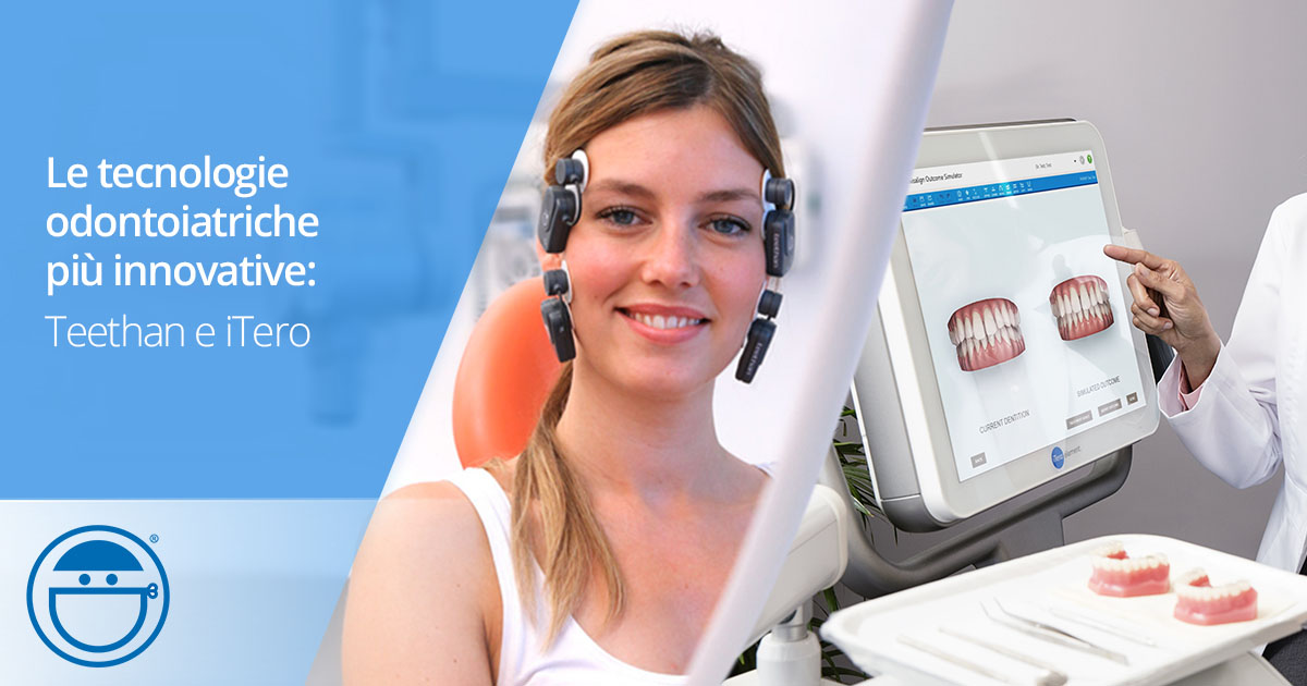 Tecnologie odontoiatriche innovative: Teethan e iTero