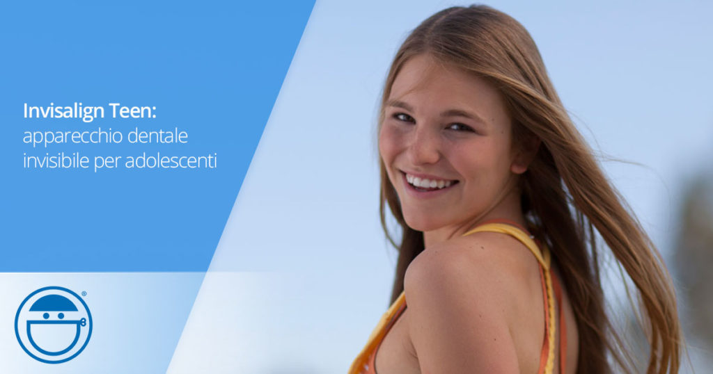 Invisalign Teen: l'apparecchio invisibile per adolescenti